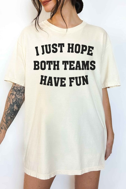 I JUST HOPE BOTH TEAMS HAVE FUN OVERSIZED TEE